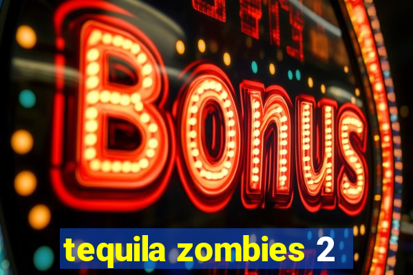 tequila zombies 2